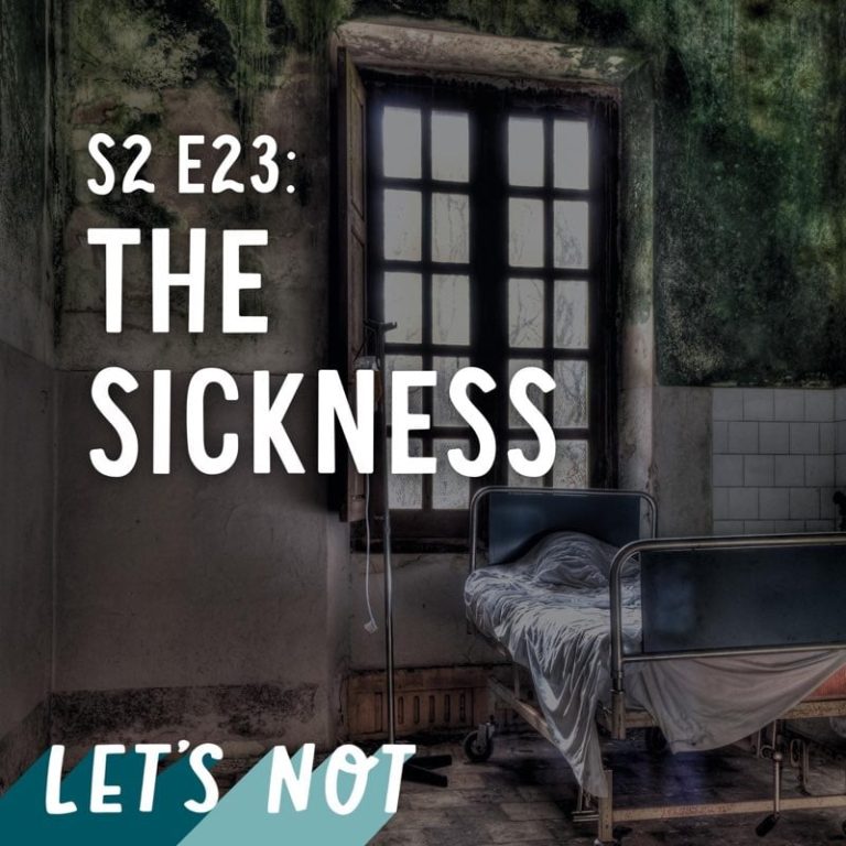 Let’s Not 23: Episode 23: The Sickness