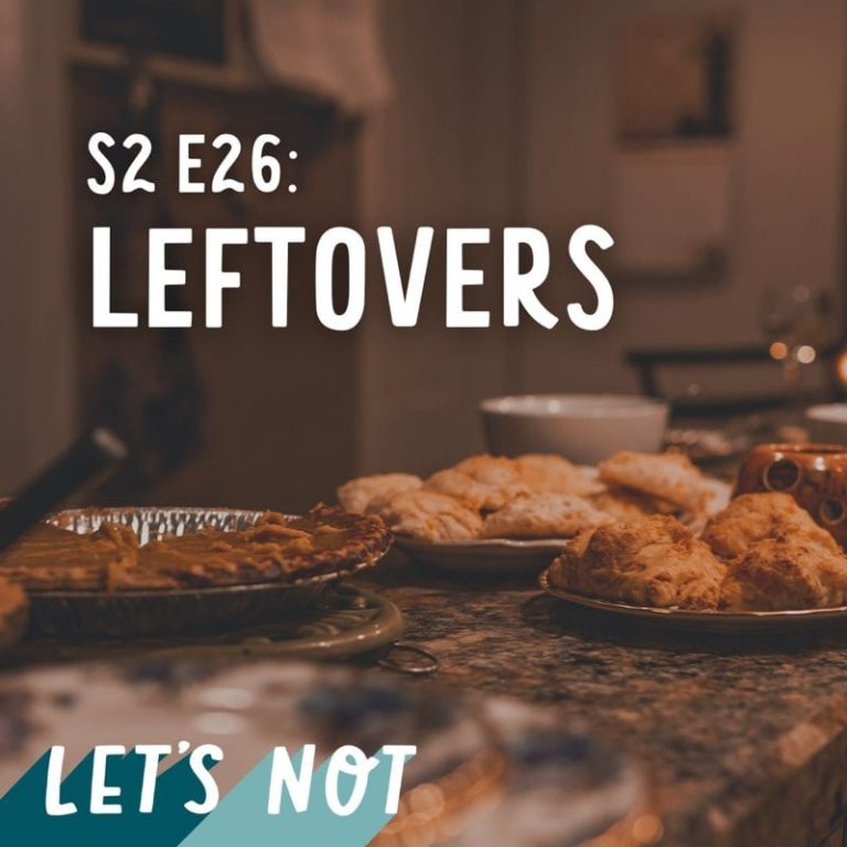 Let’s Not 26: Episode 26: Leftovers