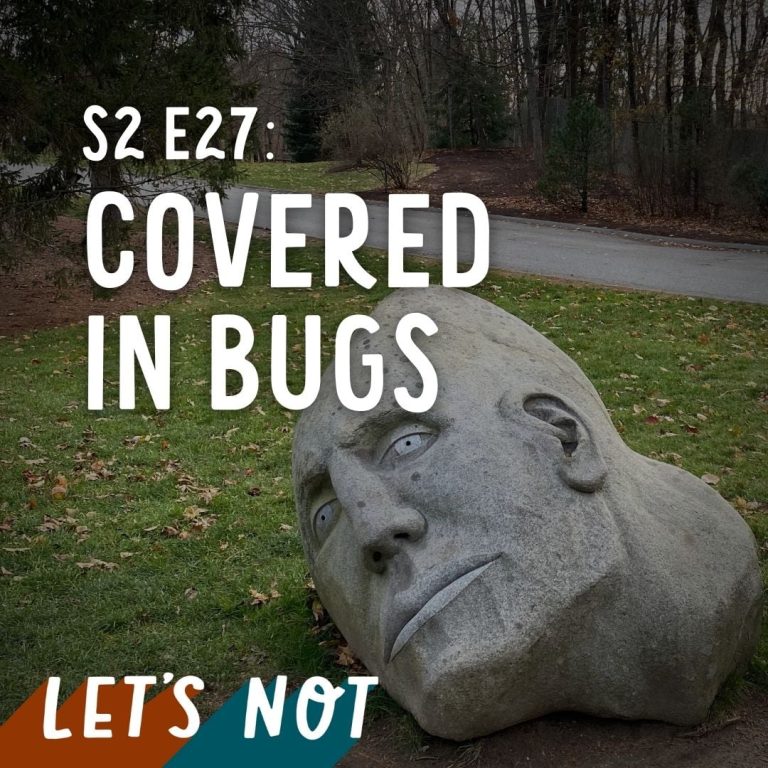 Let’s Not 27: Episode 27: Covered in Bugs