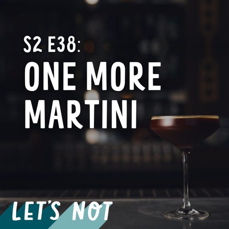 Let’s Not 38: Episode 38: One More Martini