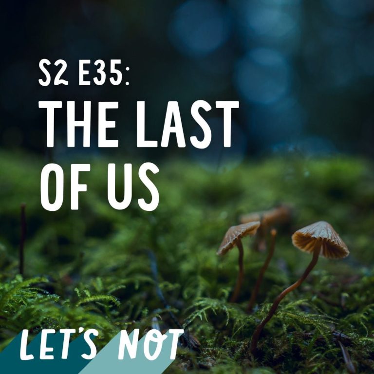 Let’s Not 35: Episode 35: The Last Of Us