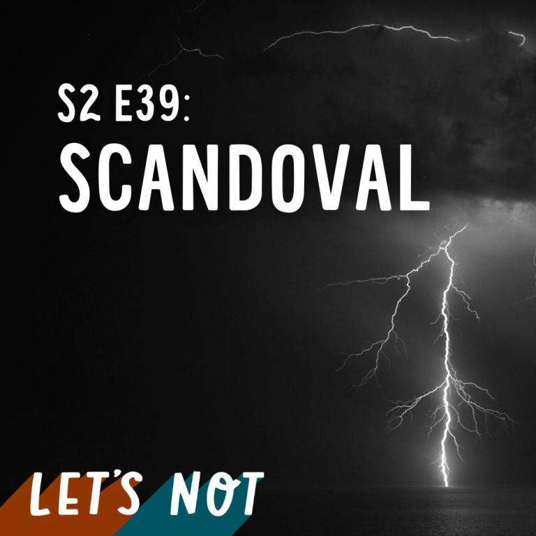 Let’s Not 39: Episode 39: Scandoval