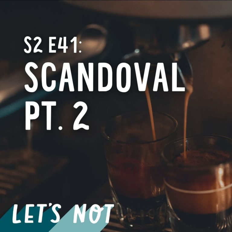 Let’s Not 41: Episode 41: Scandoval Pt. 2