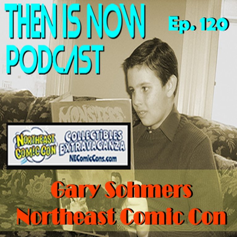 Then Is Now Podcast 120: Then Is Now Ep. 120 – Gary Sohmers – Northeast Comic Con