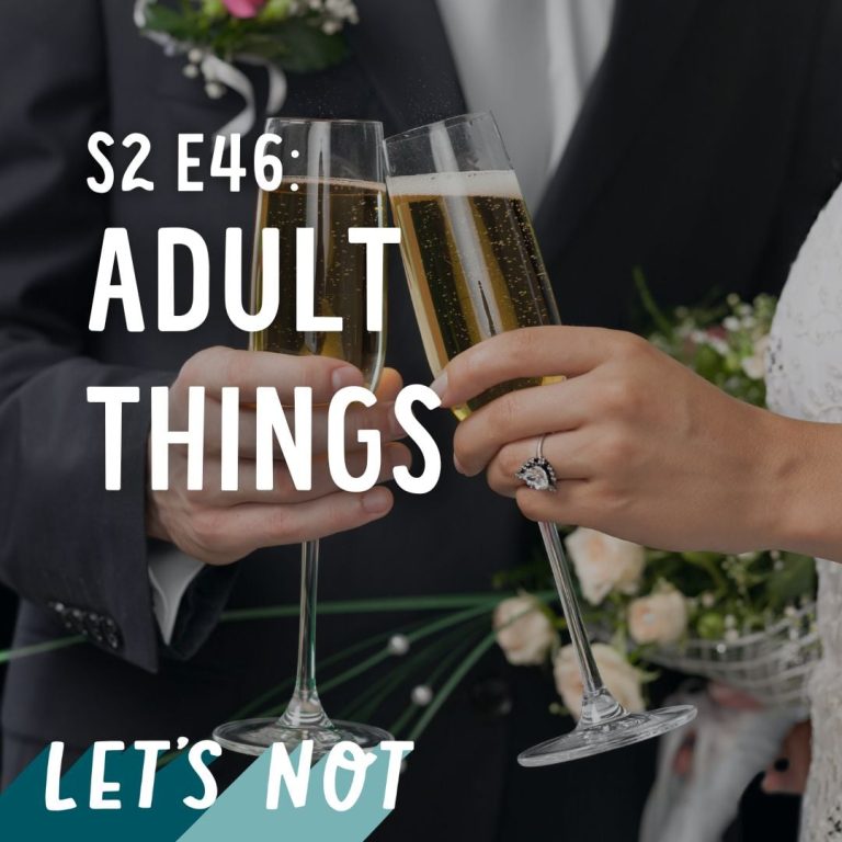 Let’s Not 46: Episode 46: Adult Things