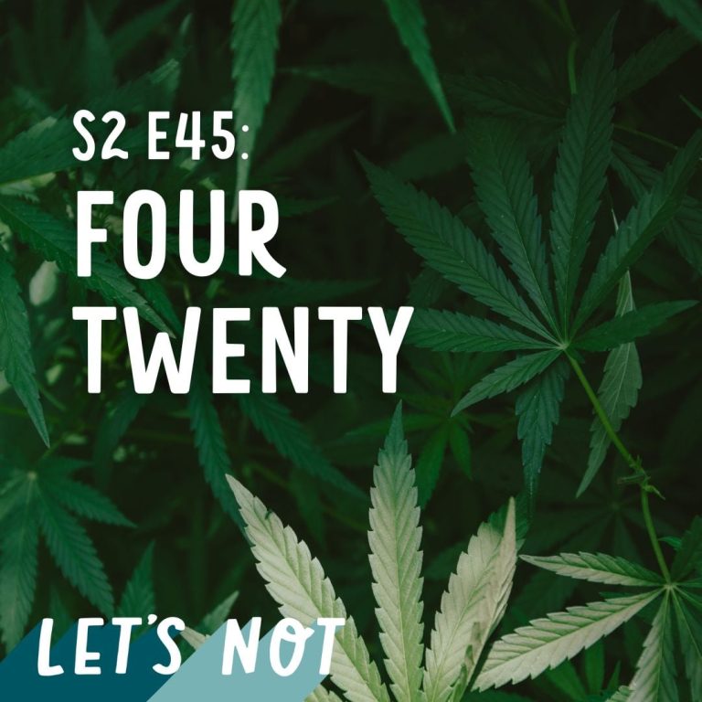 Let’s Not 45: Episode 45: Four Twenty