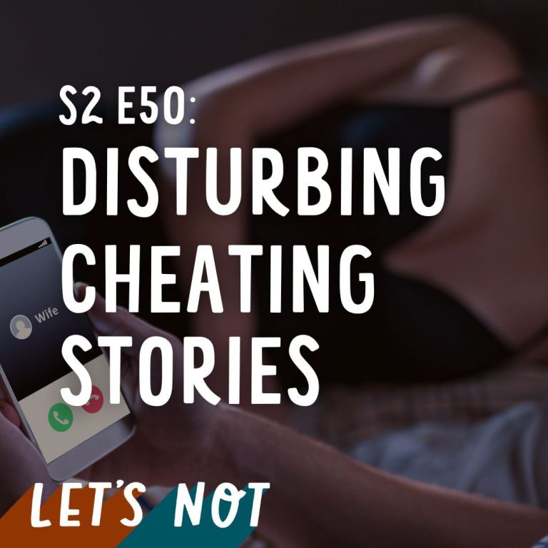 Let’s Not 50: Episode 50: Disturbing Cheating Stories