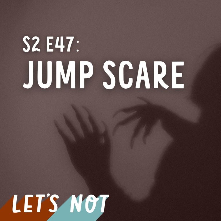 Let’s Not 47: Episode 47: Jump Scare