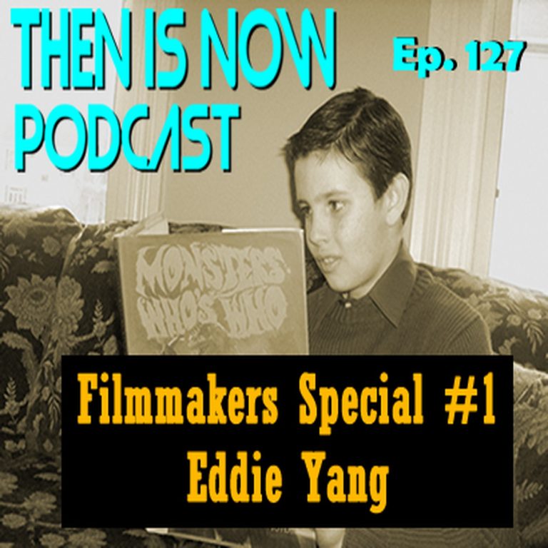 Then Is Now Podcast 127: Then Is Now Ep. 127 – Filmmakers Special #1 – Eddie Yang