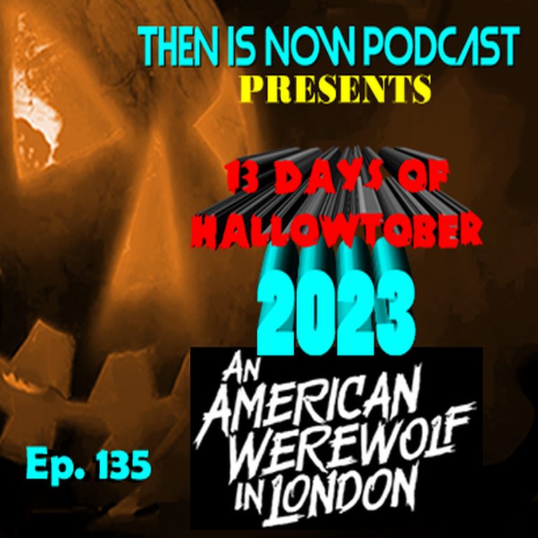 Then Is Now Podcast 135: Then Is Now Ep. 135 – 13 Days of Hallowtober 2023 – American Werewolf in London (1981)