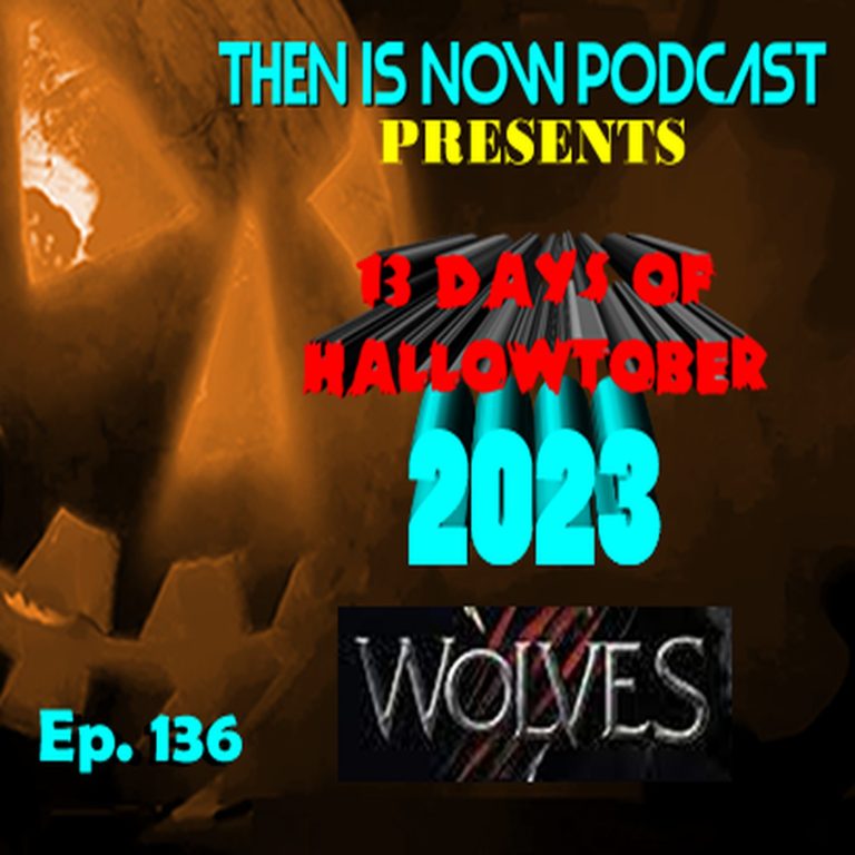 Then Is Now Podcast 136: Then Is Now Ep. 136 – 13 Days of Hallowtober 2023 – Wolves (2014)