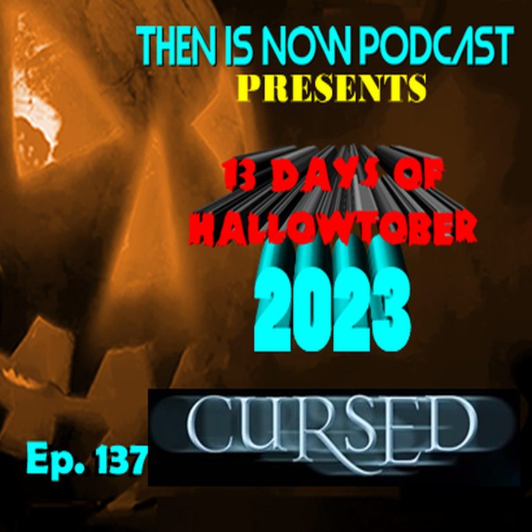 Then Is Now Podcast 137: Then Is Now Ep. 137 – 13 Days of Hallowtober 2023 – Cursed (2005)