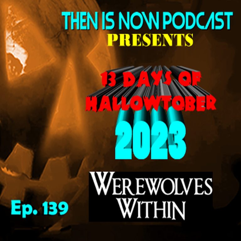 Then Is Now Podcast 139: Then Is Now Ep. 139 – 13 Days of Hallowtober 2023 – Werewolves Within (2021)