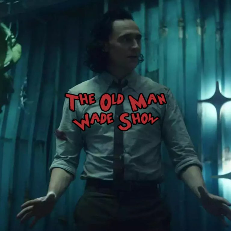 The Old Man Wade Show 317: Loki Saved Two Multiverses