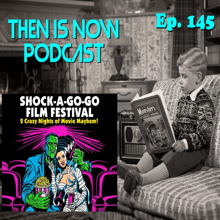Then Is Now Podcast 145: Then Is Now Ep. 145 – Shock-A-Go-Go Film Festival 2024