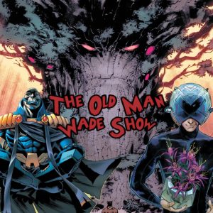 The Old Man Wade Show 324: Comic Book Characters flexing their powers