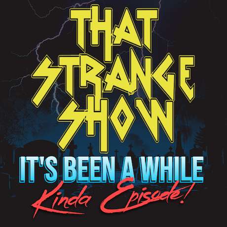 That Strange Show That Strange Show – Episode 216 – “Alien Dildo Head!” AKA “It’s Been A While Kinda Episode!”