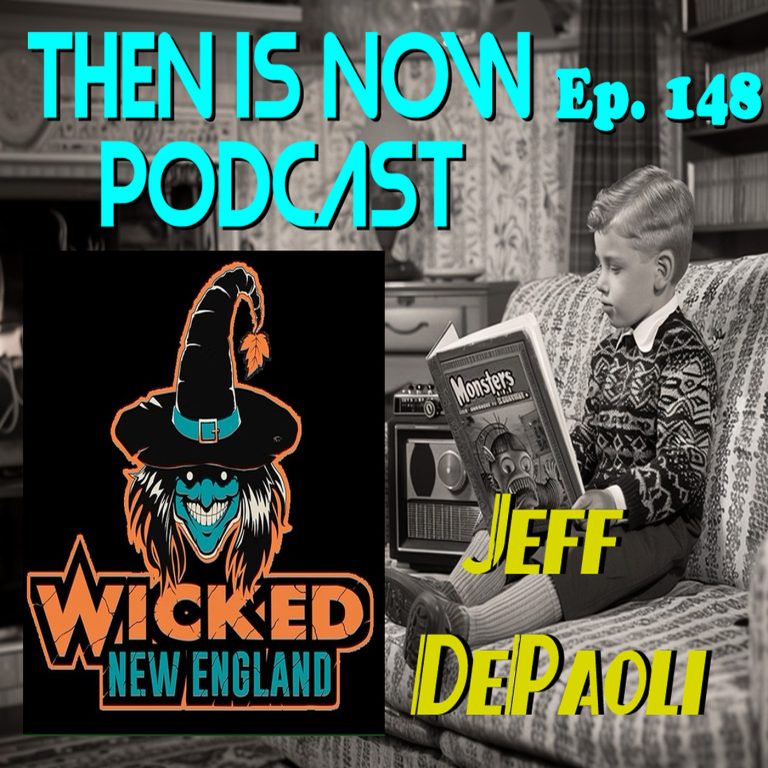 Then Is Now Podcast 148: Then Is Now Ep. 148 – Wicked New England with Jeff DePaoli