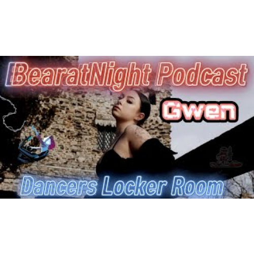 BearatNight Podcast 3: S2E3 -Dancers Locker Room: GWEN